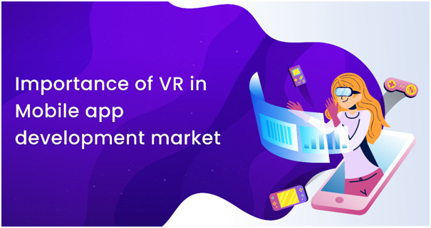 Importance of VR in Mobile App Development Market
