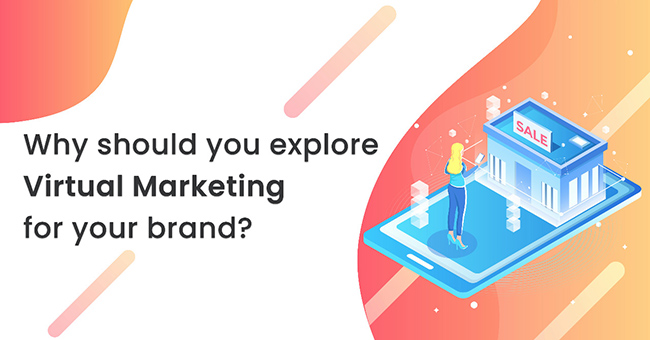 Why should you explore Virtual Marketing for your brand?